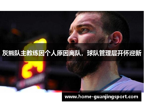 灰熊队主教练因个人原因离队，球队管理层开怀迎新