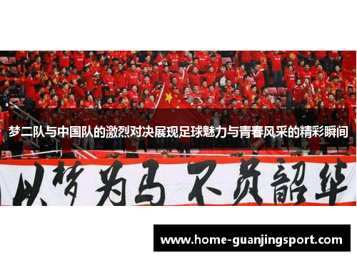 梦二队与中国队的激烈对决展现足球魅力与青春风采的精彩瞬间