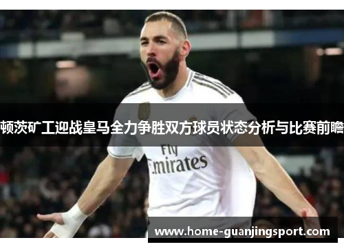 顿茨矿工迎战皇马全力争胜双方球员状态分析与比赛前瞻